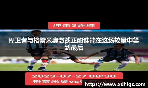 捍卫者与格雷米奥激战正酣谁能在这场较量中笑到最后