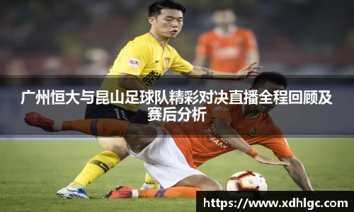 广州恒大与昆山足球队精彩对决直播全程回顾及赛后分析